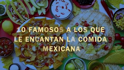 10 famosos que les encanta la comida mexicana 2/10