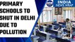 Delhi government shuts primary schools due to air pollution | Oneindia News *News