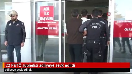 22 FETÖ şüphelisi adliyeye sevk edildi