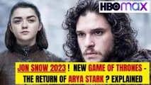 Jon Snow 2023! New Game of Thrones - The Return of Arya Stark? EXPLAINED