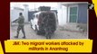 J&K: Two migrant workers attacked by militants in Anantnag
