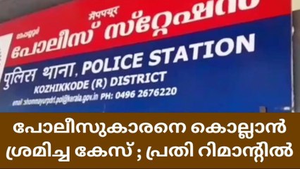 പോലീസുകാരനെ കൊല്ലാൻ ശ്രമിച്ച കേസ് ; പ്രതി റിമാൻ്റിൽ