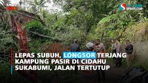 Lepas Subuh, Longsor Terjang Kampung Pasir di Cidahu Sukabumi, Jalan Tertutup