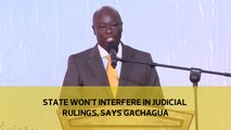 State won't interfere in judicial rulings, says Gachagua