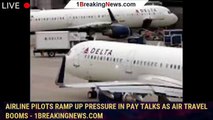 Airline pilots ramp up pressure in pay talks as air travel booms - 1breakingnews.com