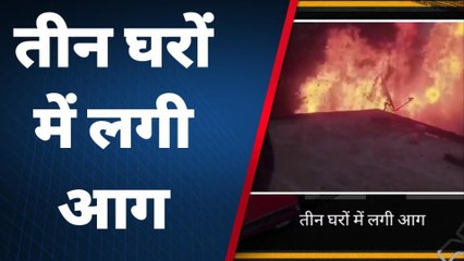 अग्निकांड: तीन घरों में आग ने मचाया तांडव, हजारों का सामान जलकर स्वाहा