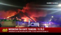 Moskova'da bir kafede yangın faciası: 15 ölü