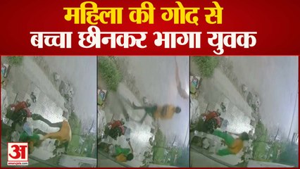 महिला की गोद से बच्चा छीनकर भागा युवक, सीसीटीवी में कैद हुई घटना