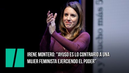 Irene Montero: "Ayuso es lo contrario a una mujer feminista ejerciendo el poder"