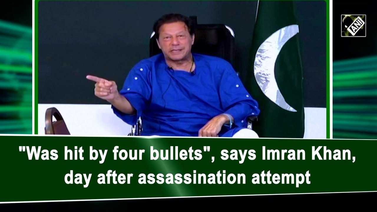 Was hit by 4 bullets: Imran Khan after assassination bid