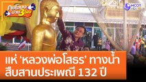 แห่ 'หลวงพ่อโสธร' ทางน้ำ สืบสานประเพณี 132 ปี (7 พ.ย. 65) คุยโขมงบ่าย 3 โมง