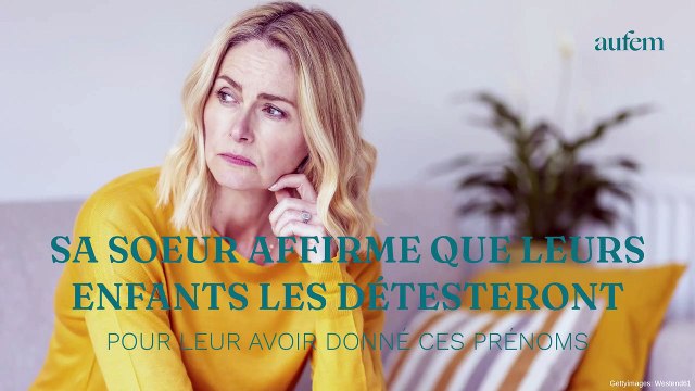 Sa soeur lui affirme que leurs enfants les détesteront pour leur avoir donné ces prénoms