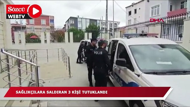 Avcılar'da sağlıkçılara saldıran 3 kişi tutuklandı