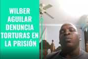 Wilber Aguilar Bravo denuncia torturas en la prisión.