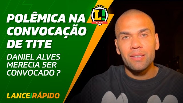 LANCE! Rápido - Daniel Alves merecia ser convocado?