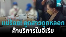 แม่ร้อง! ลูกสาวถูกหลอกไปค้าบริการที่ไนจีเรีย | โชว์ข่าวเช้านี้ | 8 พ.ย. 65