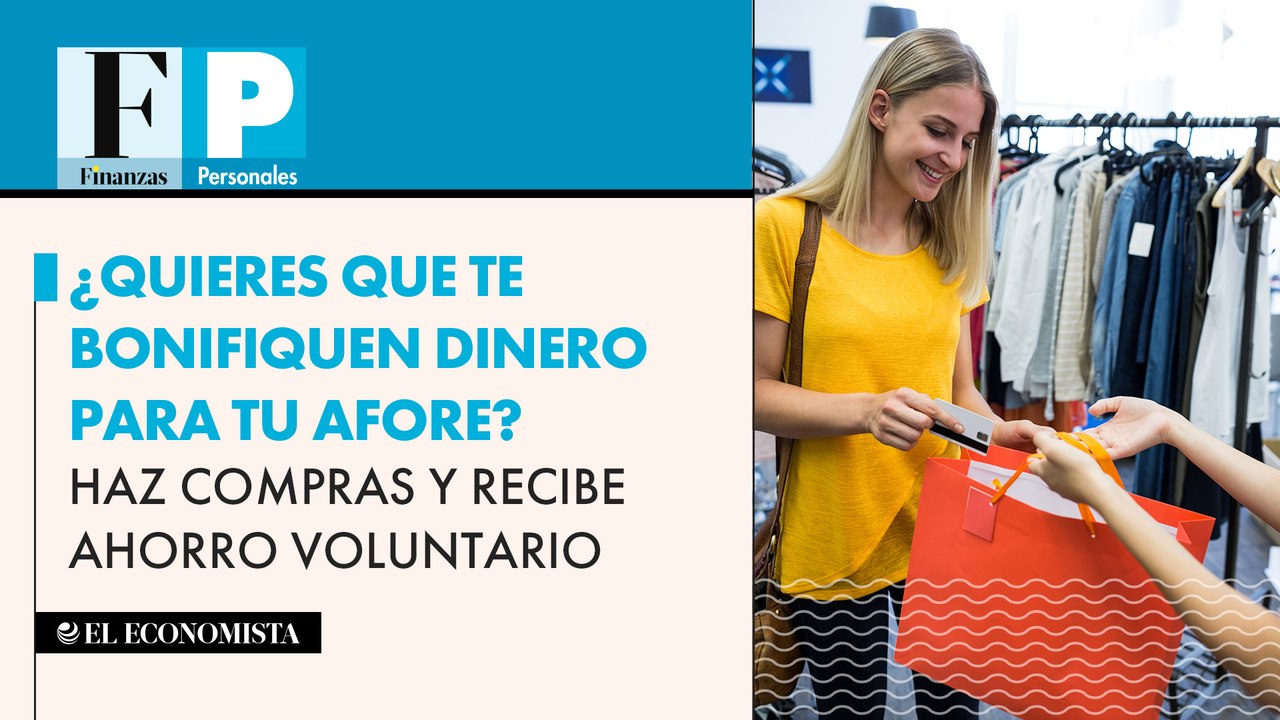 ¿Quieres que te bonifiquen dinero para tu afore? Haz compras y recibe ahorro voluntario gratis