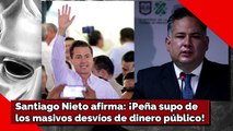 Santiago Nieto afirma: ¡Peña supo delos masivos desvíos de dinero público!