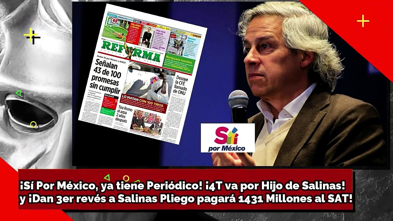 ¡Sí Por México tiene Periódico! ¡4T va por Salinas Jr.! y ¡Pierde Salinas Pliego pagará $1,431 MDP!