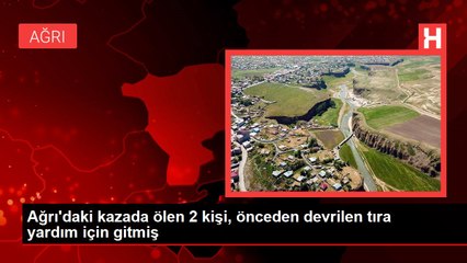 Ağrı'daki kazada ölen 2 kişi, önceden devrilen tıra yardım için gitmiş