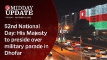 Midday Update : 52nd National Day: His Majesty to preside over military parade in Dhofar