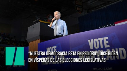 "Nuestra democracia está en peligro", dice Biden en vísperas de las elecciones legislativas