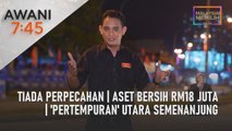 AWANI 7:45 [08/11/2022] - Tiada perpecahan | Aset bersih RM18 Juta | 'Pertempuran' utara Semenanjung