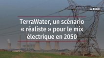 TerraWater, un scénario « réaliste » pour le mix électrique en 2050