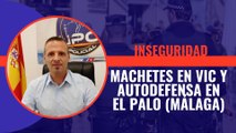 Machetes en Vic y autodefensa en El Palo (Málaga)