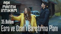 Esra ve Ozan'ı barıştırma planı - Aşk Mantık İntikam 35. Bölüm