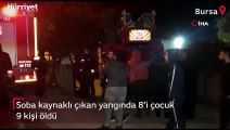 Bursa'da soba kaynaklı çıkan yangında 8'i çocuk 9 kişi öldü.