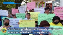 Sin tintes políticos reclamo de millonario adeudo del estado: magisterio