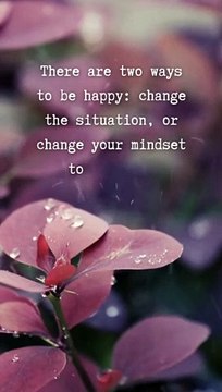 There are two ways to be happy change the situation, or change your mindset towards it