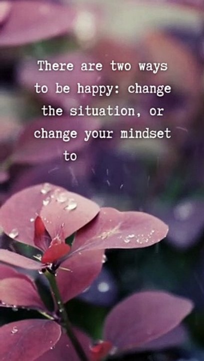 There are two ways to be happy change the situation, or change your mindset towards it