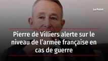 Pierre de Villiers alerte sur le niveau de l’armée française en cas de guerre