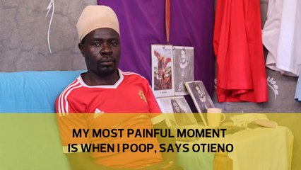 My most painful moment is when I poop, says Otieno
