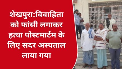 शेखपुरा: फंदे से लटकती मिली महिला की लाश, ससुरालवालों पर हत्या का आरोप