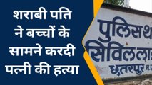 छतरपुर: शराब के नशे में धुत्त युवक ने पत्नि को उतारा मौत के घाट,देखें पूरी ख़बर