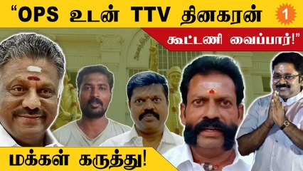 OPS+BJP+TTV சேர்ந்தா கண்டிப்பா 40 தொகுதிகள்ல ஜெயிச்சரலாம் - மக்கள் கருத்து