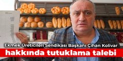 Ekmek Üreticileri Sendikası Başkanı Cihan Kolivar hakkında tutuklama talebi