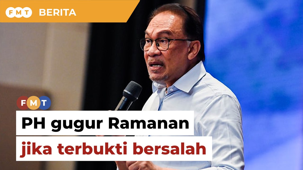 PH sedia gugur Ramanan jika terbukti bersalah, kata Anwar