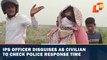 IPS Officer Disguises As Civilian To Check Police Response Time