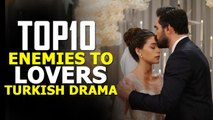 Top 10 Best Enemies-to-Lovers Turkish Dramas - You Must Watch