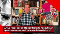 ¡AMLO responde al INE por llamarlo “populista” y propone aumento al salario mínimo del 15%!