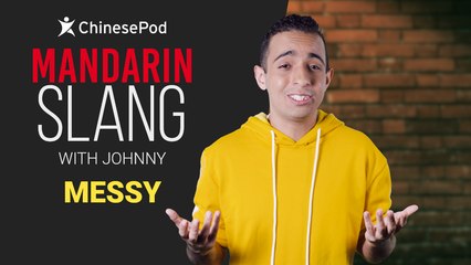 Mandarin Slang with Johnny: Messy | ChinesePod