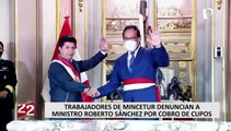 Roberto Sánchez: Trabajadores del Mincetur denuncian a ministro por cobros de cupos