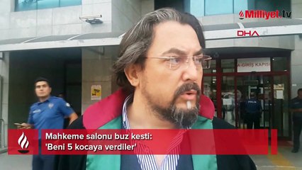 Mahkeme salonu buz kesti! 'Beni 5 kocaya verdiler'