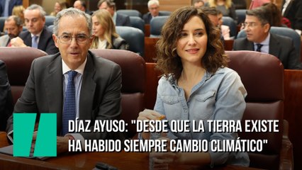 Díaz Ayuso: "Desde que la Tierra existe ha habido siempre cambio climático"