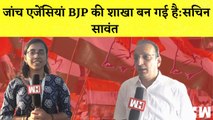 Bharat Jodo Yatra Sachin Sawant का आरोप कहा- जांच एजेंसियां BJP की शाखा बन गई