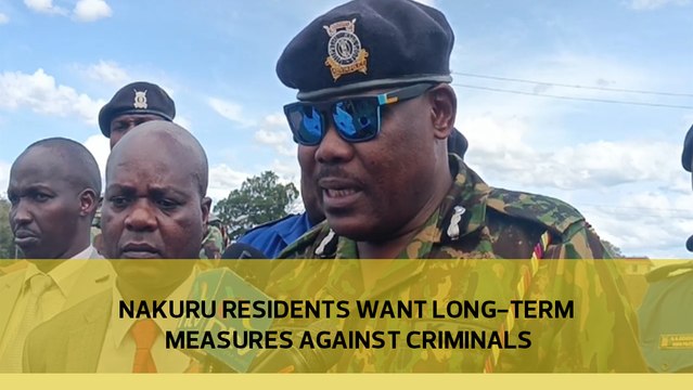 Nakuru residents want long-term measures against criminals